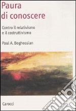 Paura di conoscere. Contro il relativismo e il costruttivismo libro