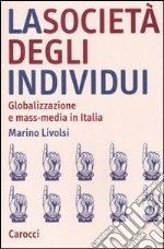 La società degli individui. Globalizzazione e mass-media in Italia libro
