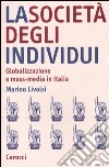 La società degli individui. Globalizzazione e mass-media in Italia libro di Livolsi Marino