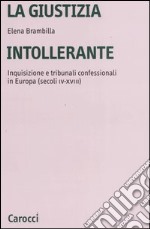 La giustizia intollerante. Inquisizione e tribunali confessionali in Europa (secoli IV-XVIII) libro