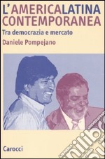 L'America latina contemporanea. Tra democrazia e mercato libro