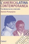 L'America latina contemporanea. Tra democrazia e mercato libro