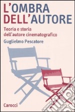 L'ombra dell'autore. Teoria e storia dell'autore cinematografico libro