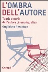 L'ombra dell'autore. Teoria e storia dell'autore cinematografico libro