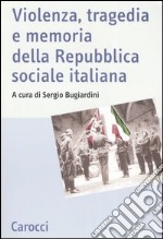 Violenza, tragedia e memoria della Repubblica sociale italiana. Atti del Convegno nazionale di studi (Fermo, 3-5 marzo 2005) libro