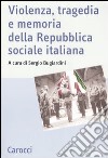 Violenza, tragedia e memoria della Repubblica sociale italiana. Atti del Convegno nazionale di studi (Fermo, 3-5 marzo 2005) libro