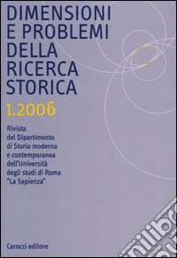 Dimensioni e problemi della ricerca storica. Rivista del Dipartimento di Storia moderna dell'Università degli studi di Roma «La Sapienza» (2006). Vol. 1 libro