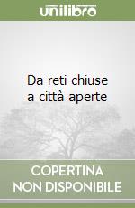 Da reti chiuse a città aperte libro