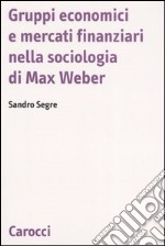 Gruppi economici e mercati finanziari nella sociologia di Max Weber libro