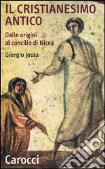 Il cristianesimo antico dalle origini al Concilio di Nicea libro