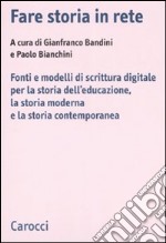 Fare storia in rete. Fonti e modelli di scrittura digitale per la storia dell'educazione, la storia moderna e la storia contemporanea libro