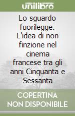 Lo sguardo fuorilegge. L'idea di non finzione nel cinema francese tra gli anni Cinquanta e Sessanta