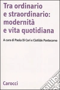 Tra ordinario e straordinario: modernità e vita quotidiana libro