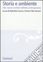 Storia e ambiente. Città, risorse e territori nell'Italia contemporanea libro