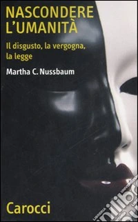 Nascondere l'umanità. Il disgusto, la vergogna, la legge libro