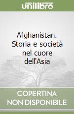 Afghanistan. Storia e società nel cuore dell'Asia libro