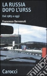 La Russia dopo l'Urss. Dal 1985 a oggi libro