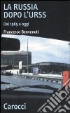 La Russia dopo l'Urss. Dal 1985 a oggi libro