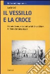 Il vessillo e la croce. Colonialismo, missioni cattoliche e islam in Somalia (1903-1924) libro