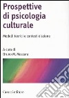 Prospettive di psicologia culturale. Modelli teorici e contesti d'azione libro