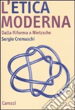 L'etica moderna. Dalla riforma a Nietzsche libro