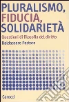 Pluralismo, fiducia, solidarietà. Questioni di filosofia del diritto libro