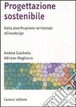 Progettazione sostenibile. Dalla pianificazione territoriale all'ecodesign. Ediz. illustrata libro