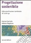 Progettazione sostenibile. Dalla pianificazione territoriale all'ecodesign. Ediz. illustrata libro