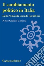 Il cambiamento politico in Italia. Dalla Prima alla Seconda Repubblica libro