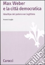 Max Weber e la città democratica. Idealtipo del potere non legittimo libro