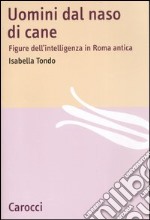 Uomini dal naso di cane. Figure dell'intelligenza in Roma antica libro