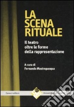 La scena rituale. Il teatro oltre le forme della rappresentazione libro