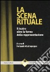 La scena rituale. Il teatro oltre le forme della rappresentazione libro