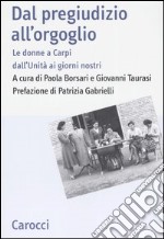 Dal pregiudizio all'orgoglio. Le donne a Carpi dall'Unità ai giorni nostri. Ediz. illustrata libro