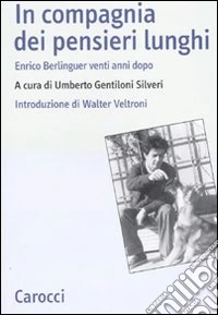 In compagnia dei pensieri lunghi. Enrico Berlinguer venti anni dopo