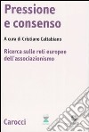 Pressione e consenso. Ricerca sulle reti europee dell'associazionismo. Con CD-ROM libro di Caltabiano C. (cur.)