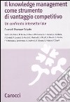 Il knowledge management come strumento di vantaggio competitivo. Un confronto intersettoriale libro di Volpato G. (cur.)