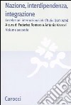 Nazione, interdipendenza, integrazione. Vol. 2: Le relazioni internazionali dell'Italia (1917-1989) libro di Romero F. (cur.) Varsori A. (cur.)