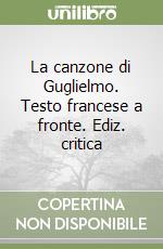 La canzone di Guglielmo. Testo francese a fronte. Ediz. critica libro