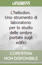 L'heliodon. Uno strumento di laboratorio per lo studio delle ombre portate sugli edifici libro