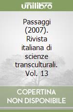 Passaggi (2007). Rivista italiana di scienze transculturali. Vol. 13 libro