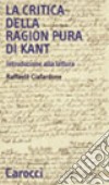 La critica della ragion pura di Kant. Introduzione alla lettura libro di Ciafardone Raffaele