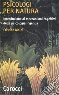 Psicologi per natura. Introduzione ai meccanismi cognitivi della psicologia ingenua