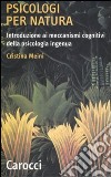 Psicologi per natura. Introduzione ai meccanismi cognitivi della psicologia ingenua libro di Meini Cristina