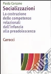 Socializzazioni. La costruzione delle competenze relazionali dall'infanzia alla preadolescenza libro