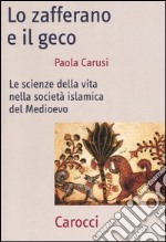 Lo zafferano e il geco. Le scienze della vita nella società islamica del Medioevo