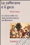 Lo zafferano e il geco. Le scienze della vita nella società islamica del Medioevo libro di Carusi Paola