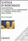 Scatola di montaggio. L'architettura, gli elementi della composizione e le ragioni costruttive della forma. Ediz. illustrata libro