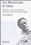 Sul memoriale di Yalta. Togliatti e la crisi del movimento comunista internazionale (1956-1964) libro