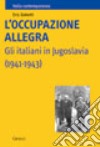 L'occupazione allegra. Gli italiani in Jugoslavia (1941-1943) libro